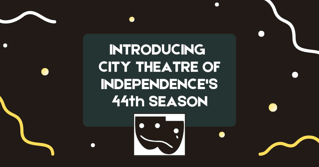 Introducing City Theatre of Independence’s 44th Season